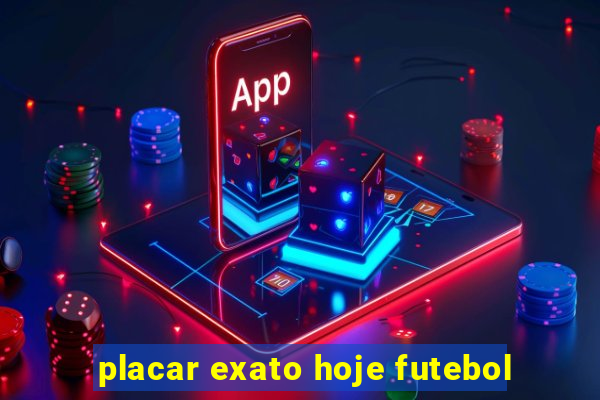 placar exato hoje futebol